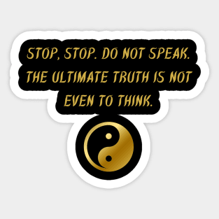 Stop, Stop. Do Not Speak. The Ultimate Truth Is Not Even To Think. Sticker